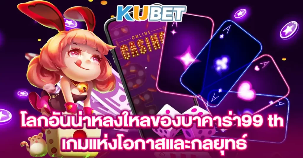 โลกอันน่าหลงใหลของบาคาร่า99-th-เกมแห่งโอกาสและกลยุทธ์